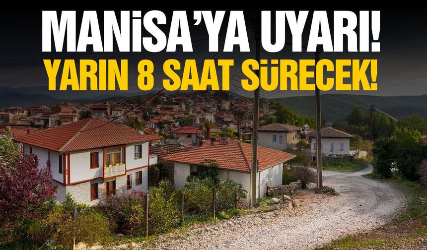 Manisa’ya uyarı! Bazı bölgelerde 8 saat sürecek