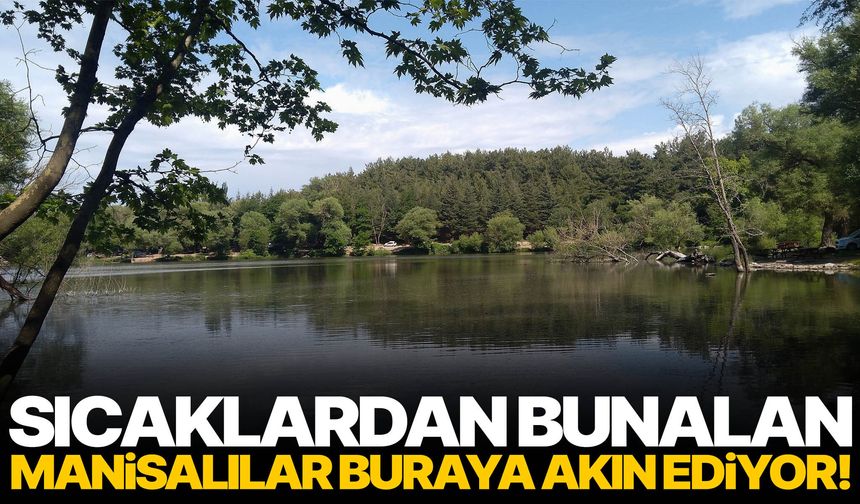 Sıcaklardan bunalan Manisalılar buraya akın ediyor!