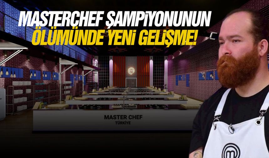MasterChef şampiyonunun ölümünde yeni gelişme!