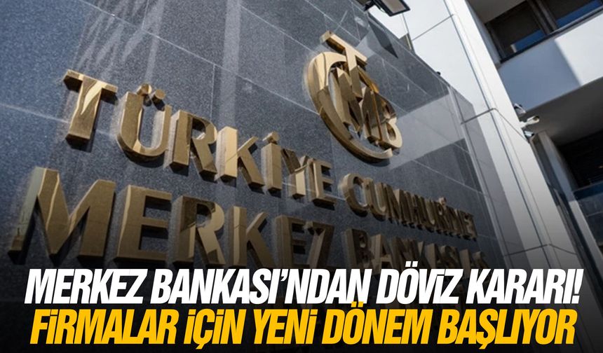 Merkez Bankası'ndan döviz kararı! Firmalar için yeni dönem başlıyor