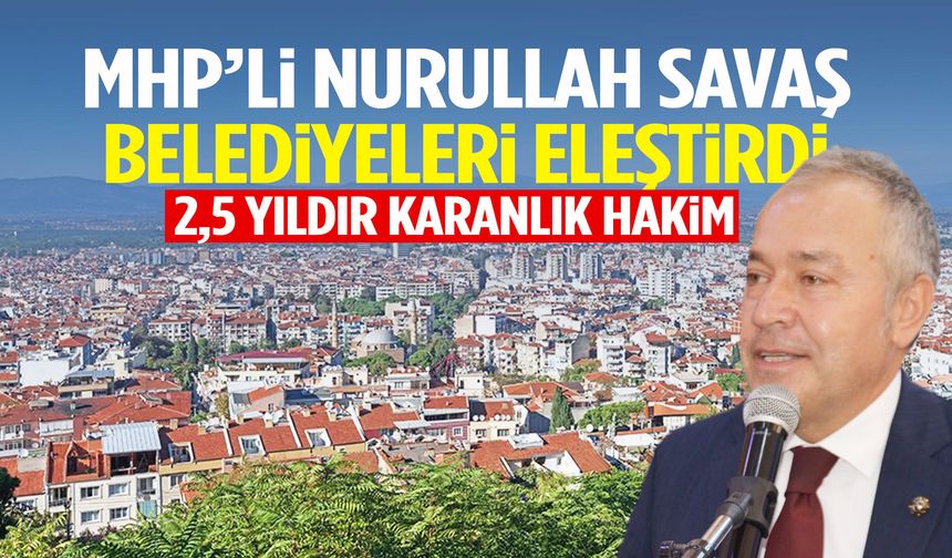 MHP’li Nurullah Savaş’tan sert çıkış: 2,5 yıldır karanlık hakim