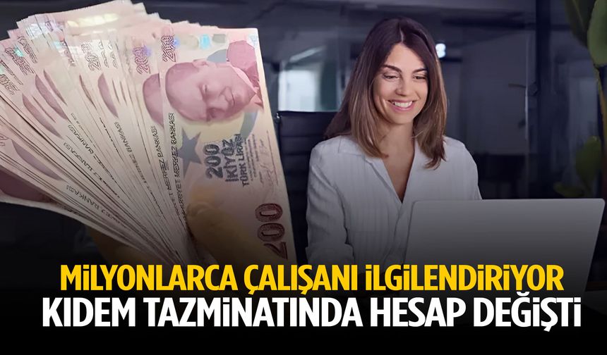 Milyonlarca çalışanı ilgilendiriyor… Kıdem tazminatında hesap değişti!