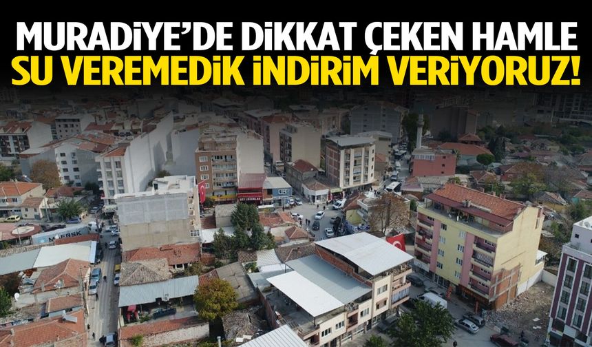 Muradiye’de dikkat çeken hamle: Su veremedik, indirim veriyoruz!
