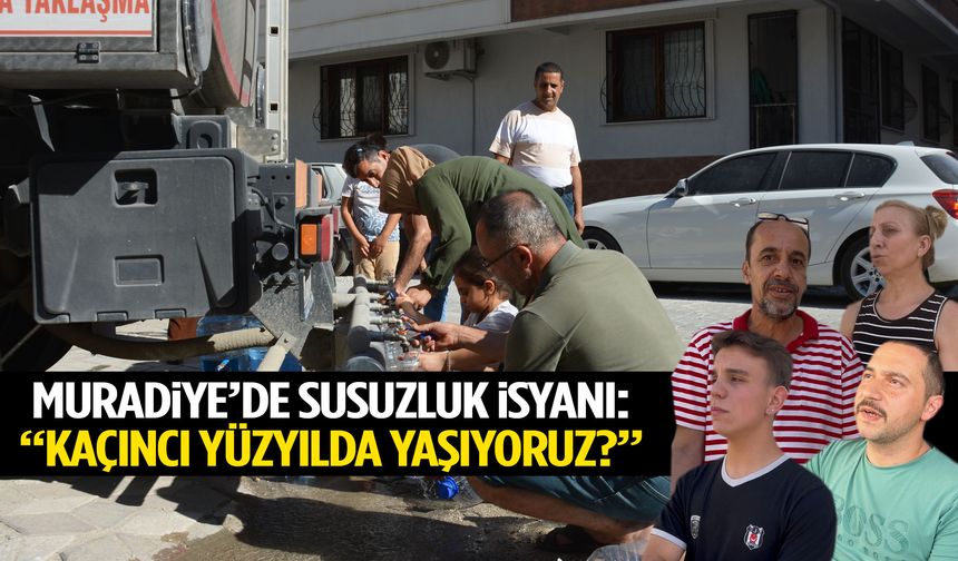 Muradiye’de ‘susuzluk’ isyanı: “Kaçıncı yüzyılda yaşıyoruz?”
