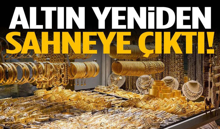Altın yeniden sahneye çıktı!