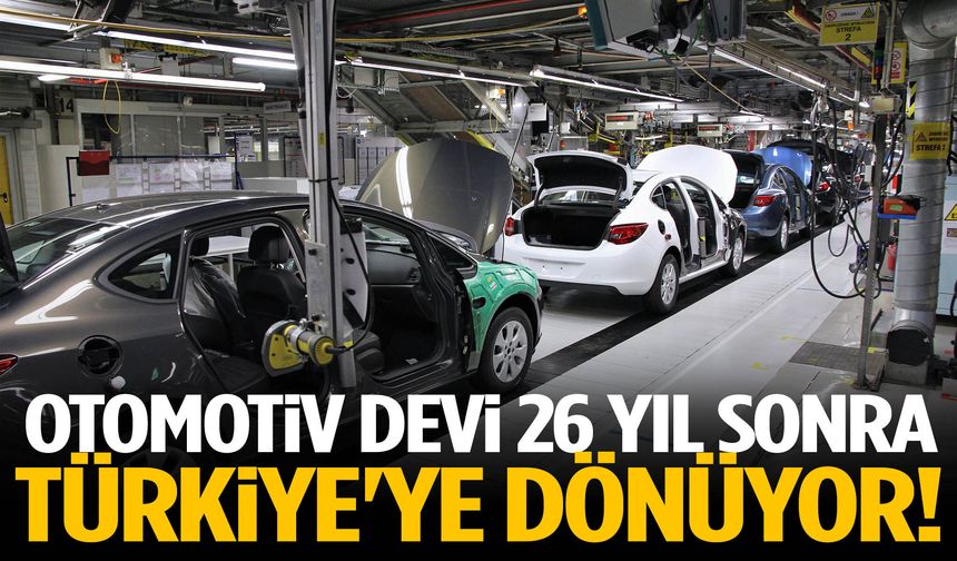 Otomotiv devi 26 yıl sonra Türkiye'ye dönüyor!