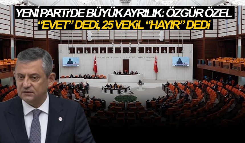 Yeni Parti’de büyük ayrılık: Özgür Özel “Evet” dedi, 25 vekil “Hayır” dedi