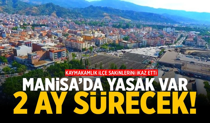Manisa’da yasak var… 2 ay daha sürecek!