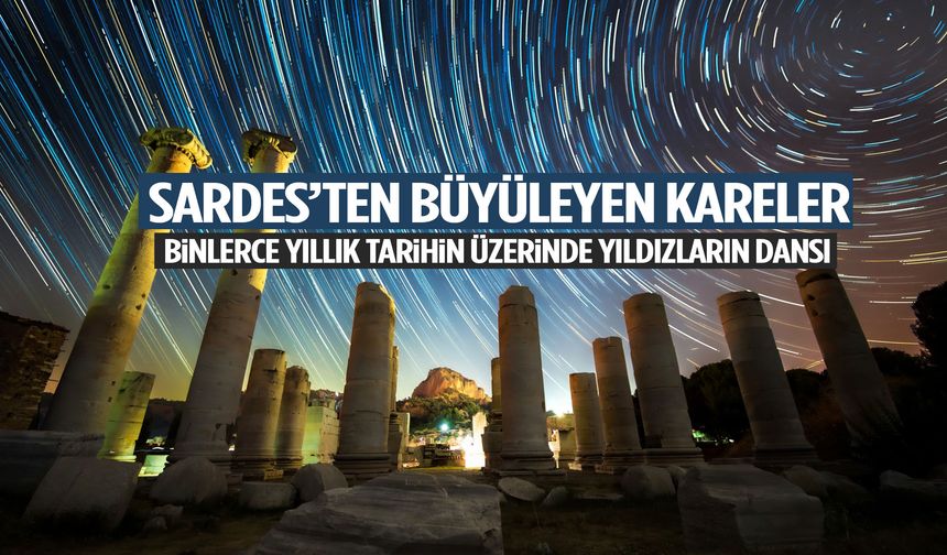 Sardes’ten büyüleyen kareler! Binlerce yıllık tarihin üzerinde yıldızların dansı…