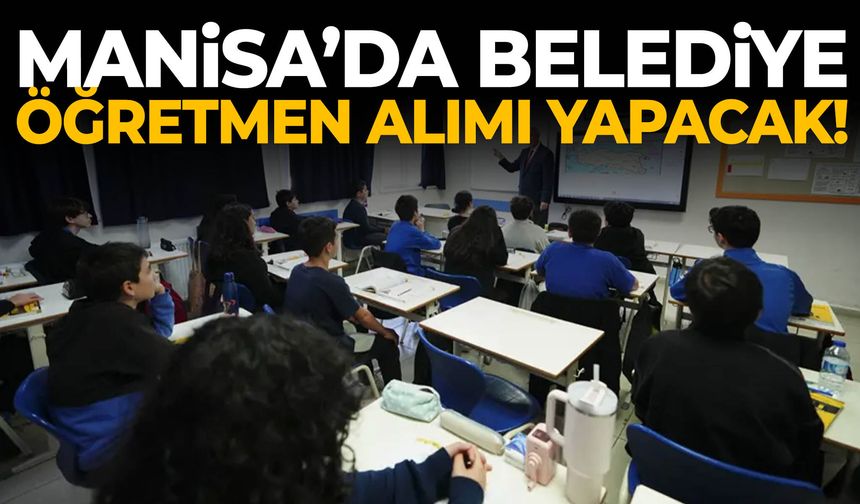 Manisa’da belediye öğretmen alımı yapacak!