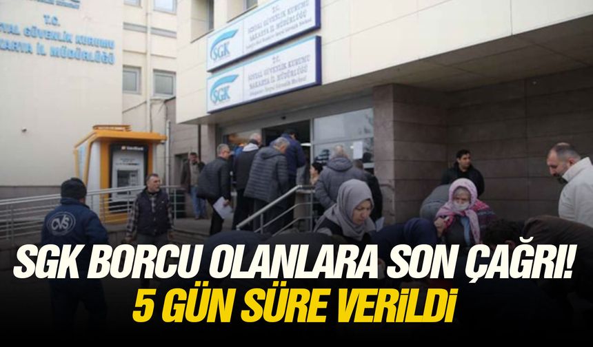 SGK borcu olanlara son çağrı! 5 gün süre verildi