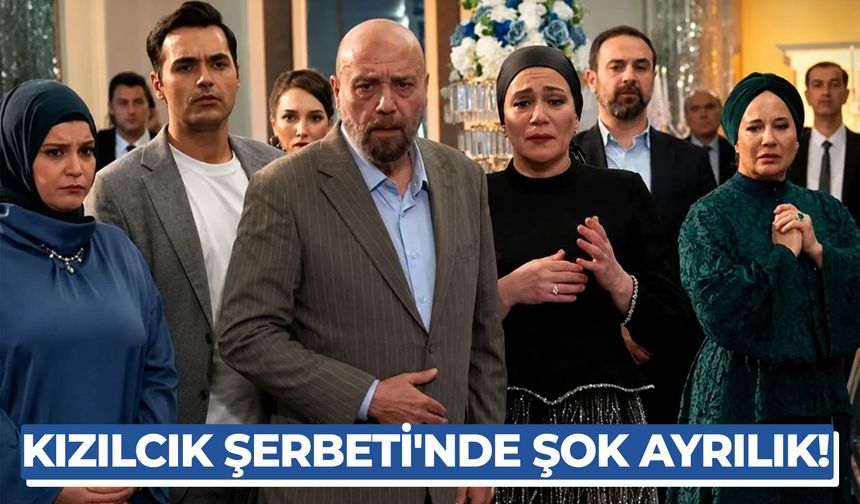 Kızılcık Şerbeti'nde şok ayrılık!