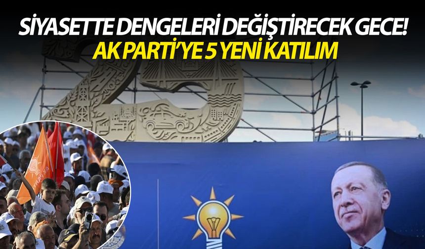 Siyasette dengeleri değiştirecek gece! AK Parti’ye 5 yeni katılım