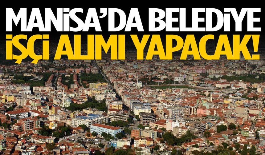Manisa’da belediye işçi alımı yapacak! Yarın son gün