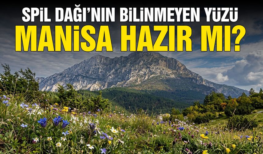 Spil Dağı’nın bilinmeyen yüzü: Manisa hazır mı?