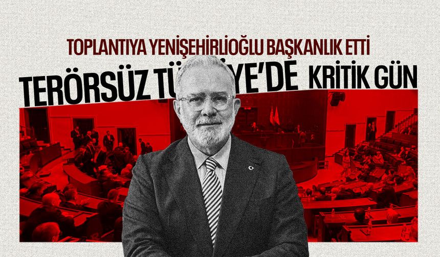 ‘Terörsüz Türkiye’de kritik gün! Toplantıya Yenişehirlioğlu başkanlık etti