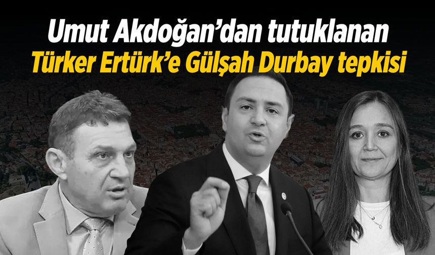 Umut Akdoğan’dan Türker Ertürk’e Gülşah Durbay tepkisi