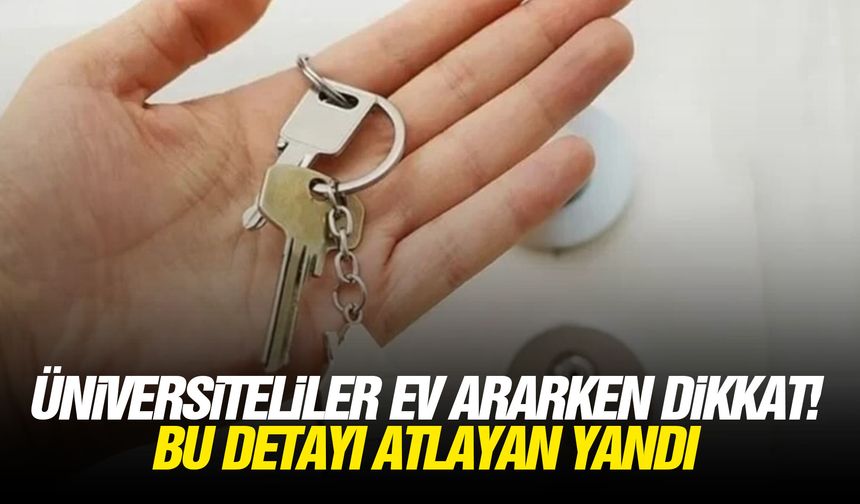 Üniversiteliler ev ararken dikkat! Bu detayı atlayan yandı