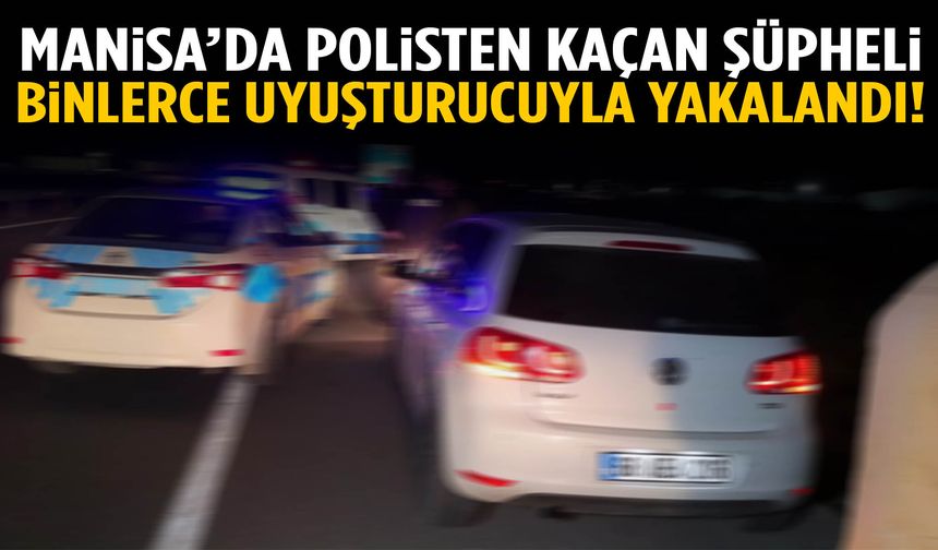 Manisa’da polisten kaçan şüpheli binlerce uyuşturucuyla yakalandı!