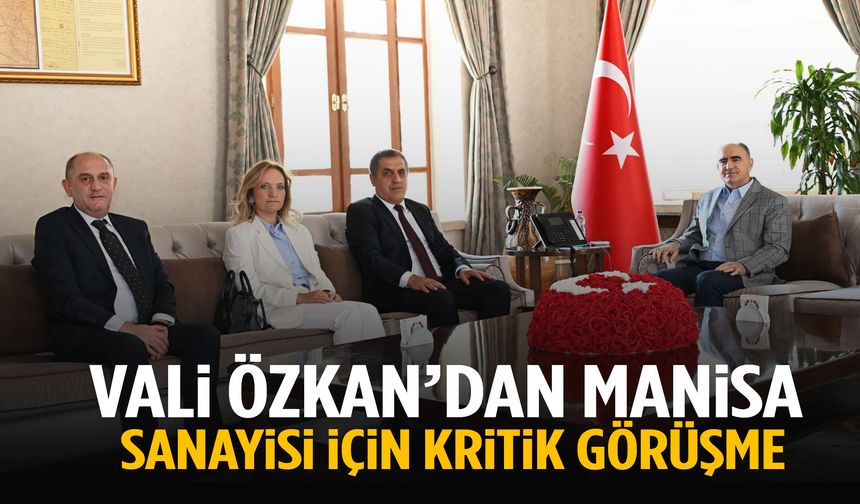 Vali Özkan’dan Manisa sanayisi için kritik görüşme!