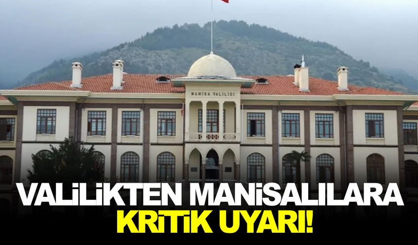 Valilikten Manisalılara kritik uyarı!