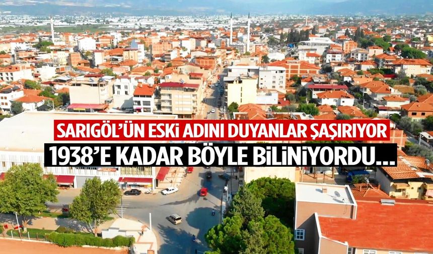 Sarıgöl’ün eski adını duyanlar şaşırıyor! 1938’e kadar böyle biliniyordu…