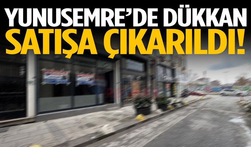 Yunusemre’de dükkan satışa çıkarıldı!