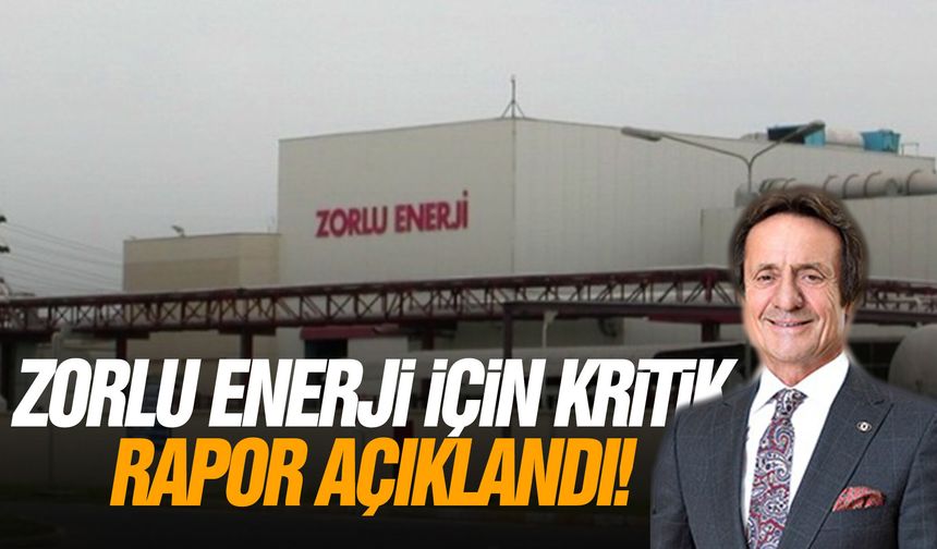 Zorlu Enerji için kritik rapor açıklandı!