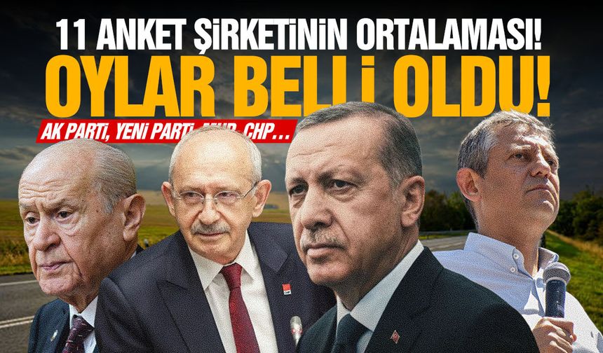 11 anket şirketinin ortalaması! Oylar belli oldu! AK Parti, Yeni Parti, CHP…