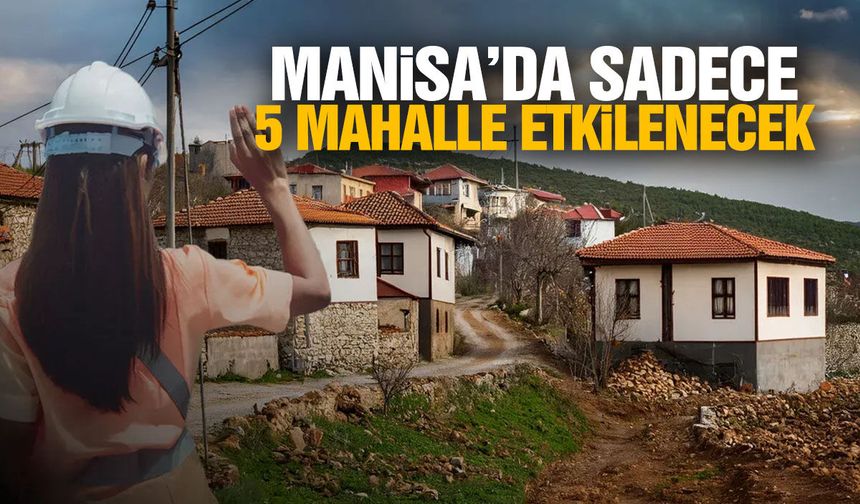 Manisa'dan sadece 5 mahalle etkilenecek! Saatler belli oldu...