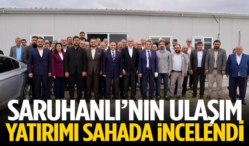 Saruhanlı’nın ulaşım yatırımı sahada incelendi