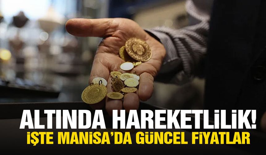 Altın fiyatları hafta sonuna hızlı başladı… Manisa’da güncel rakamlar belli oldu