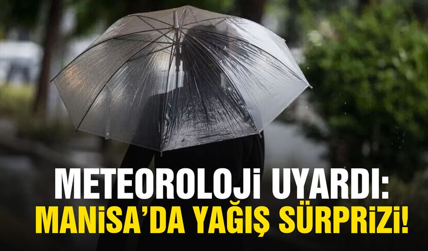 Meteoroloji uyardı: Manisa’da yağış sürprizi!