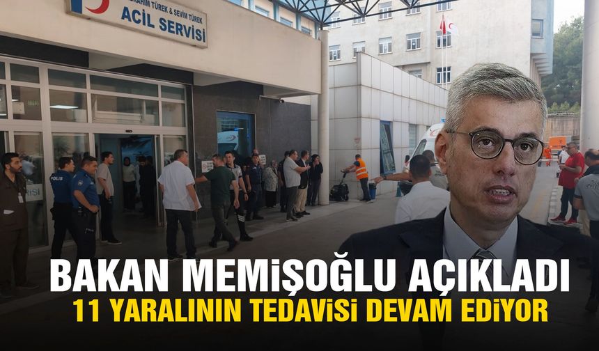 Bakan Memişoğlu açıkladı: 11 yaralının tedavisi devam ediyor!
