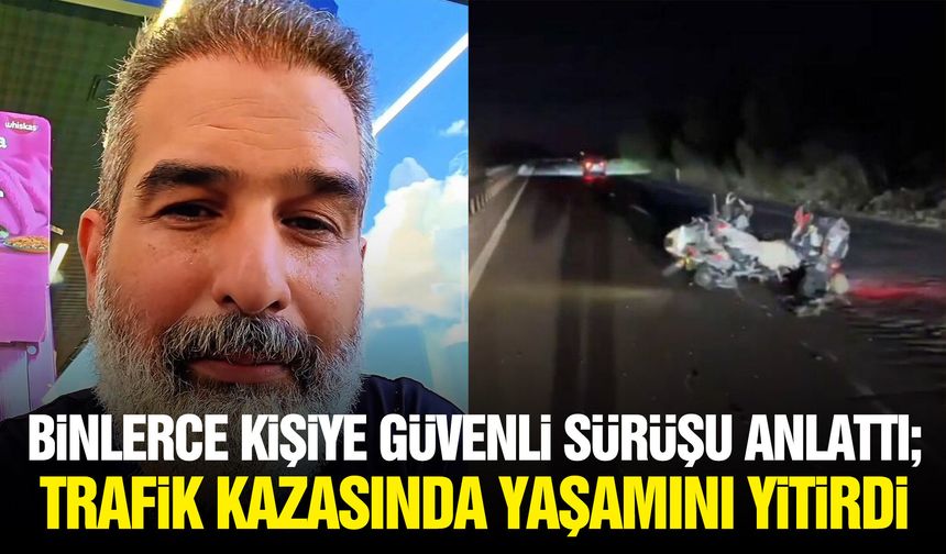 Binlerce kişiye güvenli sürüşü anlattı: Trafik kazasında yaşamını yitirdi