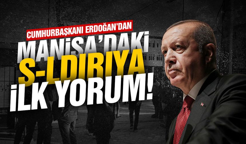 Cumhurbaşkanı Erdoğan'dan Manisa'daki saldırı ile ilgili açıklama