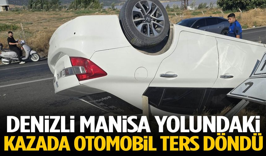 Denizli-Manisa yolunda kaza… Otomobil takla attı