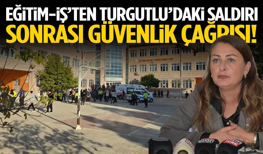 Eğitim-İş’ten Turgutlu’daki saldırı sonrası güvenlik çağrısı!