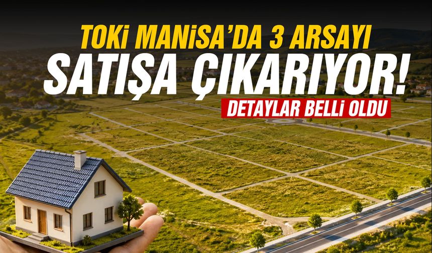 Fiyatı 255 bin TL’den başlıyor… TOKİ Manisa’da 3 arsayı satışa çıkarıyor!