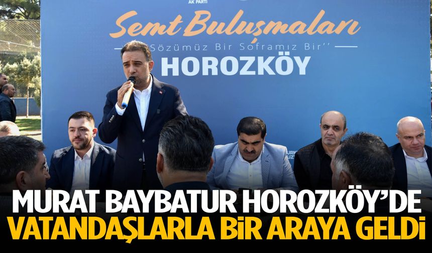 Murat Baybatur Horozköy’de gündemi değerlendirdi