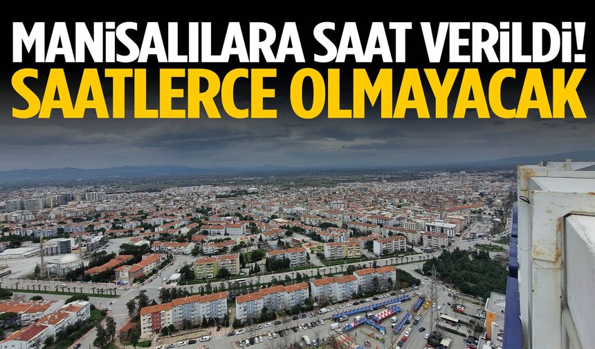 Manisalılara saat verildi! Saatlerce olmayacak