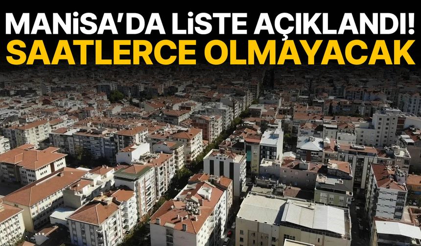 Manisa’da liste açıklandı! Saatlerce olmayacak…