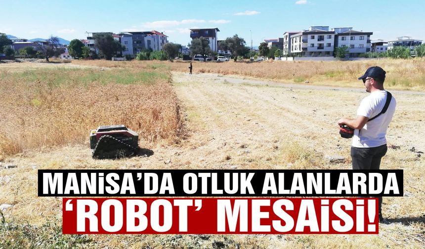 Gören cep telefonunu çıkardı! Manisa’da otluk alanlarda ‘robot’ mesaisi