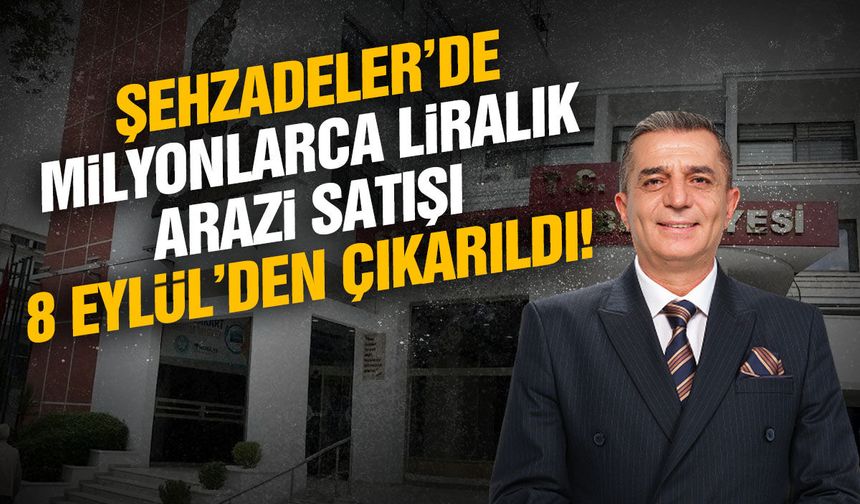 Şehzadeler’de 302 milyon TL’lik arazi satışı ertelendi!