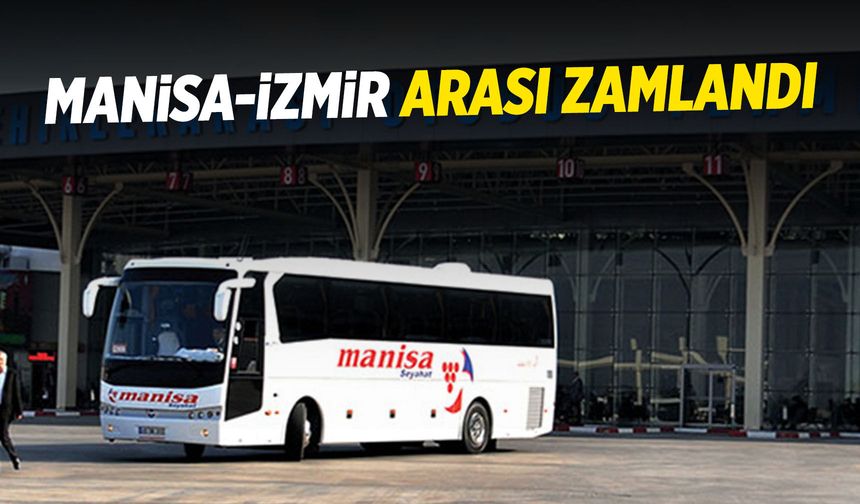 Manisa-İzmir arasına zam geldi!