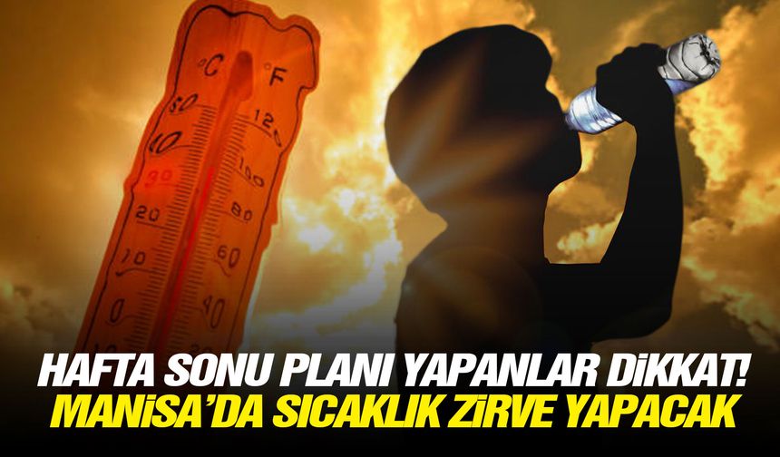 Hafta sonu planı yapanlar dikkat! Manisa'da sıcaklık zirve yapacak