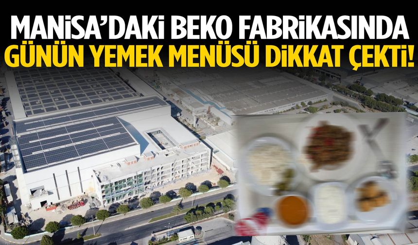 Manisa’daki Beko fabrikasında günün yemek menüsü dikkat çekti!