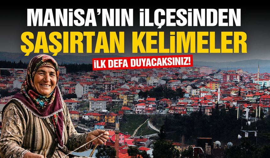 Manisa’nın ilçesinden şaşırtan kelimeler… İlk defa duyacaksınız!