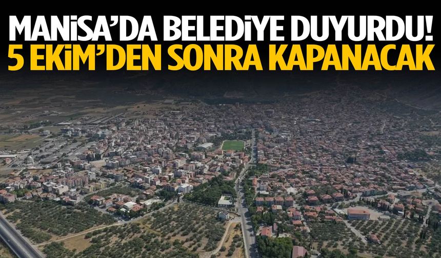 Manisa’da belediye duyurdu! 5 Ekim’den sonra kapanacak