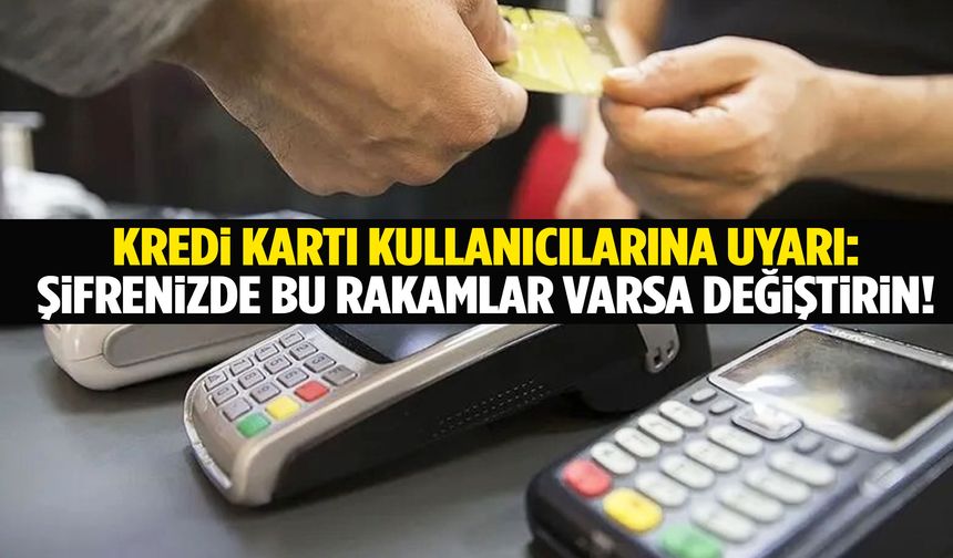 Kredi kartı kullanıcılarına uyarı: Şifrenizde bu rakamlar varsa değiştirin!